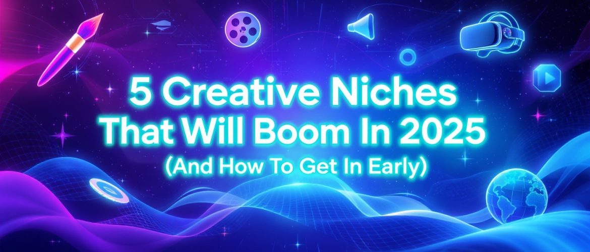 5 Creative Niches That Will Boom In 2025 (And How To Get In Early)